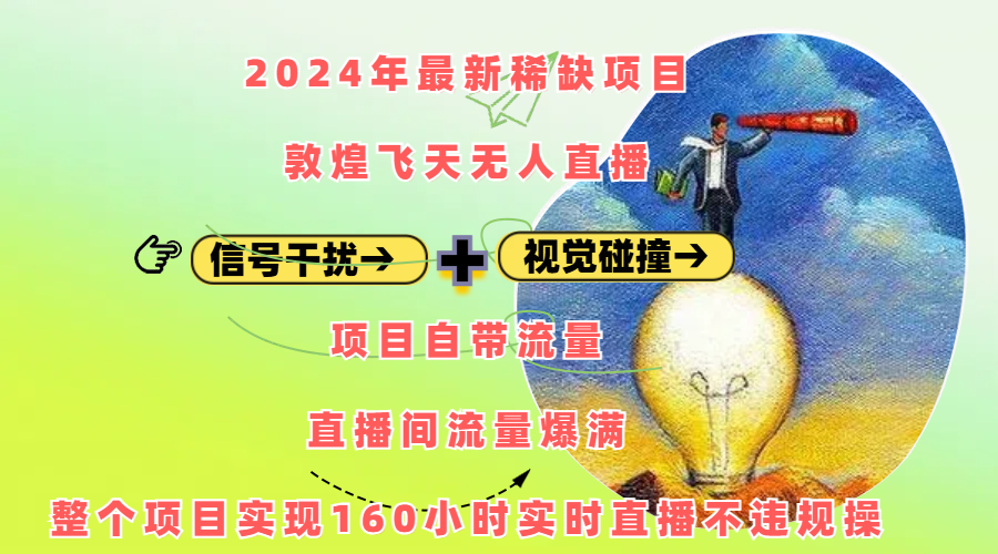 2024年最新稀缺项目敦煌飞天无人直播，内搭信号干扰+视觉碰撞防飞技术 ，项目自带流量，流量爆满，正个项目实现160小时实时直播不违规操赚米吧-网创项目资源站-副业项目-创业项目-搞钱项目赚米吧