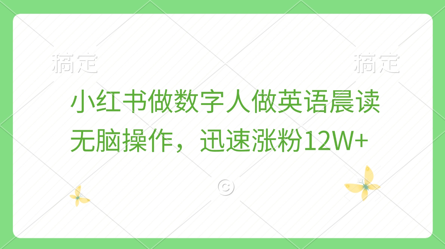 小红书做数字人做英语晨读，无脑操作，迅速涨粉12W+赚米吧-网创项目资源站-副业项目-创业项目-搞钱项目赚米吧
