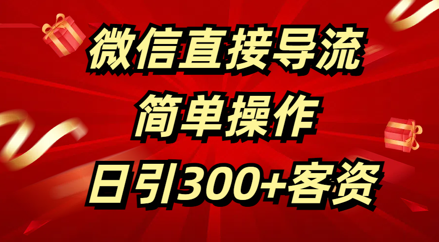 微信直接导流 简单操作 日引300+客资赚米吧-网创项目资源站-副业项目-创业项目-搞钱项目赚米吧