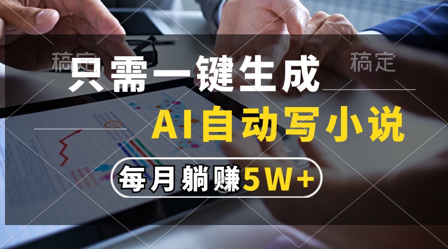 只需一键生成，AI自动写小说，每月躺赚5w+赚米吧-网创项目资源站-副业项目-创业项目-搞钱项目赚米吧