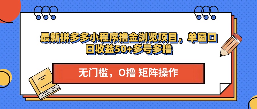 最新拼多多小程序撸金浏览项目，单窗口日收益50+多号多撸赚米吧-网创项目资源站-副业项目-创业项目-搞钱项目赚米吧