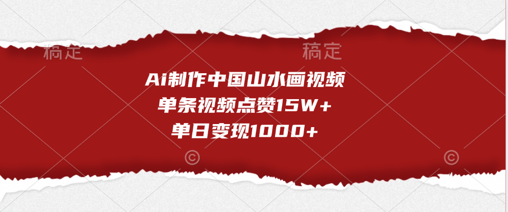 Ai制作中国山水画视频，单条视频点赞15W+，单日变现1000+赚米吧-网创项目资源站-副业项目-创业项目-搞钱项目赚米吧