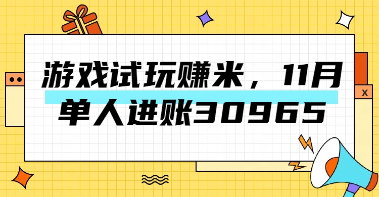 热门副业，游戏试玩赚米，11月单人进账30965，简单稳定！赚米吧-网创项目资源站-副业项目-创业项目-搞钱项目赚米吧