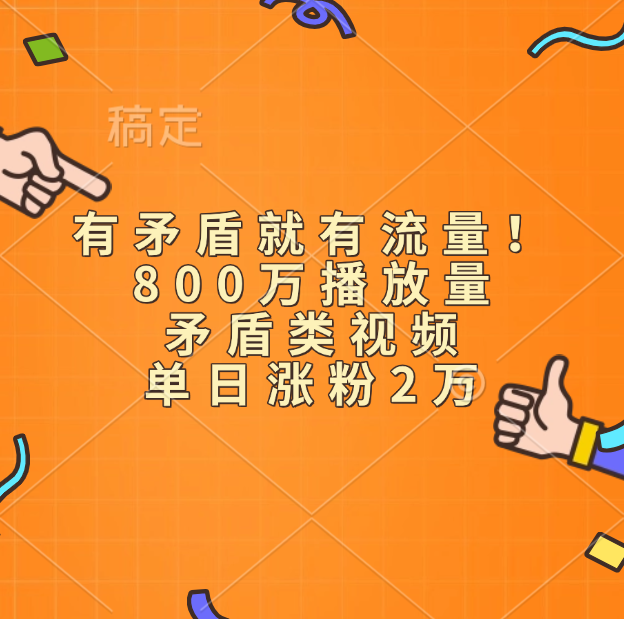 有矛盾就有流量！800万播放量的矛盾类视频，单日涨粉2万赚米吧-网创项目资源站-副业项目-创业项目-搞钱项目赚米吧