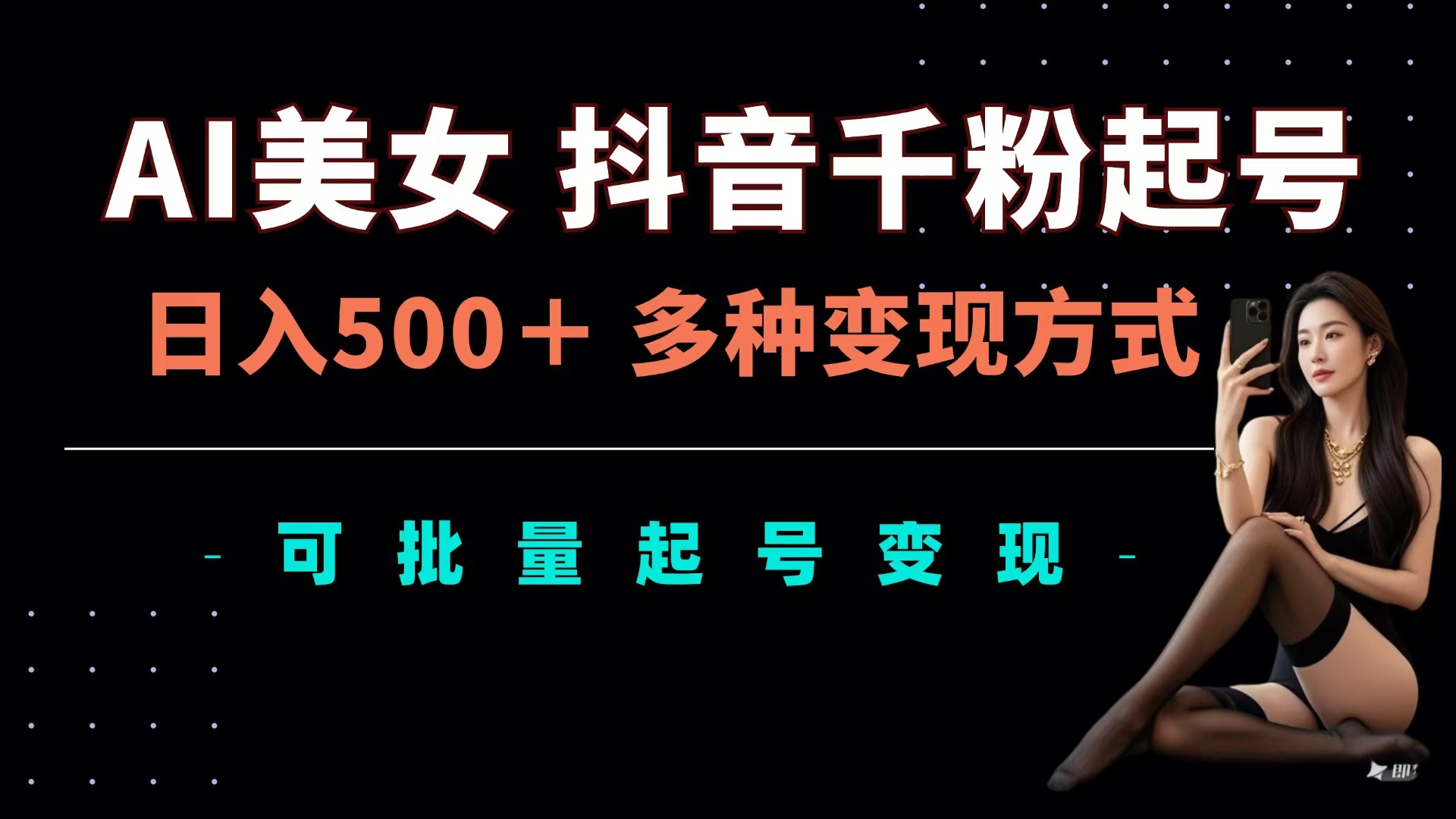 AI美女抖音千粉起号玩法，日入500＋，多种变现方式，可批量可矩阵起号出售赚米吧-网创项目资源站-副业项目-创业项目-搞钱项目赚米吧