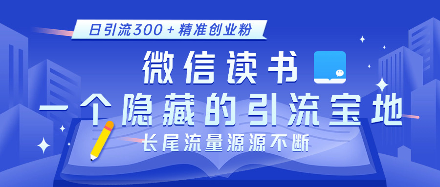 微信读书，一个隐藏的引流宝地。不为人知的小众打法，日引流300＋精准创业粉，长尾流量源源不断赚米吧-网创项目资源站-副业项目-创业项目-搞钱项目赚米吧
