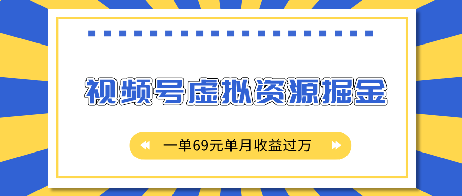 外面收费2980的项目，视频号虚拟资源掘金，一单69元单月收益过万赚米吧-网创项目资源站-副业项目-创业项目-搞钱项目赚米吧