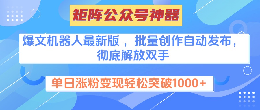 矩阵公众号神器，爆文机器人最新版 ，批量创作自动发布，彻底解放双手，单日涨粉变现轻松突破1000+赚米吧-网创项目资源站-副业项目-创业项目-搞钱项目赚米吧