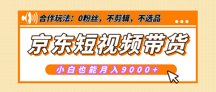【揭秘】京东短视频带货，小白也能月入9000+（附详细教程）赚米吧-网创项目资源站-副业项目-创业项目-搞钱项目赚米吧