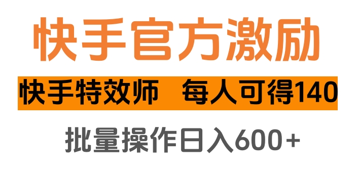 快手官方激励快手特效师，每人可得140，批量操作日入600+赚米吧-网创项目资源站-副业项目-创业项目-搞钱项目赚米吧