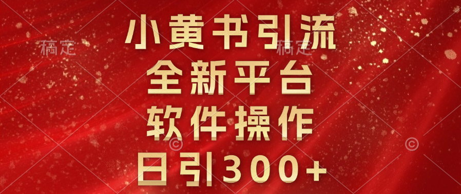 小黄书引流，全新平台，软件操作，日引300+赚米吧-网创项目资源站-副业项目-创业项目-搞钱项目赚米吧