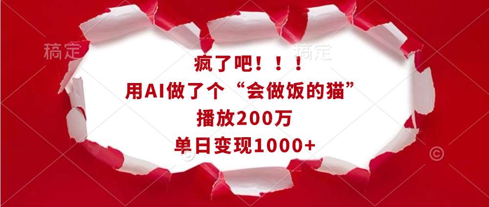 疯了吧！！！用AI做了个“会做饭的猫”，播放200万，单日变现1000+赚米吧-网创项目资源站-副业项目-创业项目-搞钱项目赚米吧
