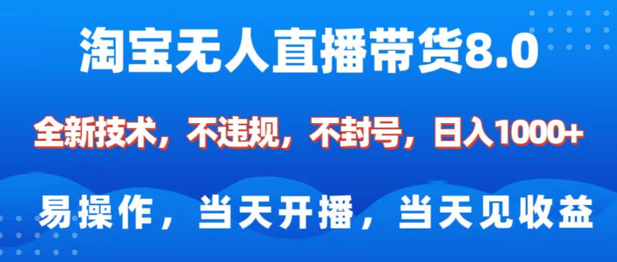 淘宝无人直播带货8.0    全新技术，不违规，不封号，纯小白易操作，当天开播，当天见收益，日入1000+赚米吧-网创项目资源站-副业项目-创业项目-搞钱项目赚米吧