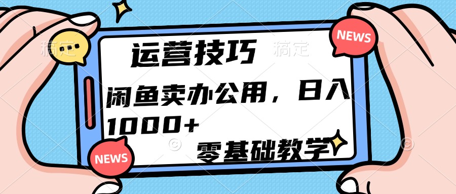 运营技巧！闲鱼卖办公用品日入1000+赚米吧-网创项目资源站-副业项目-创业项目-搞钱项目赚米吧