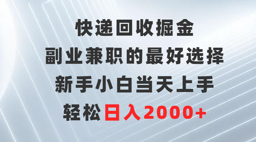 快递回收掘金，长期稳定的副业，新手小白当天上手，轻松日入500+赚米吧-网创项目资源站-副业项目-创业项目-搞钱项目赚米吧