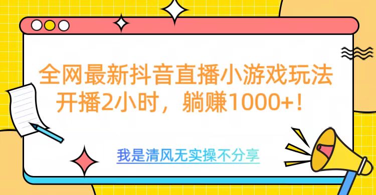 全网首发！抖音直播小游戏全新玩法来袭，仅开播 2 小时，就能轻松躺赚 1000+！赚米吧-网创项目资源站-副业项目-创业项目-搞钱项目赚米吧