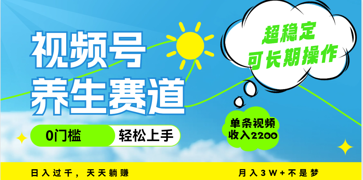 视频号养生赛道，一条视频2200，超简单，长期稳定可做，月入3w+不是梦赚米吧-网创项目资源站-副业项目-创业项目-搞钱项目赚米吧