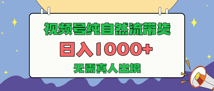 视频号纯自然流带货，日入1000+，无需真人出境，新手小白也可操作赚米吧-网创项目资源站-副业项目-创业项目-搞钱项目赚米吧