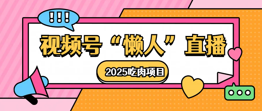 视频号懒人“直播”2025吃肉项目赚米吧-网创项目资源站-副业项目-创业项目-搞钱项目赚米吧