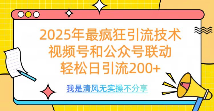 2025年最疯狂引流技术，视频号和公众号联动，轻松日引流200+赚米吧-网创项目资源站-副业项目-创业项目-搞钱项目赚米吧