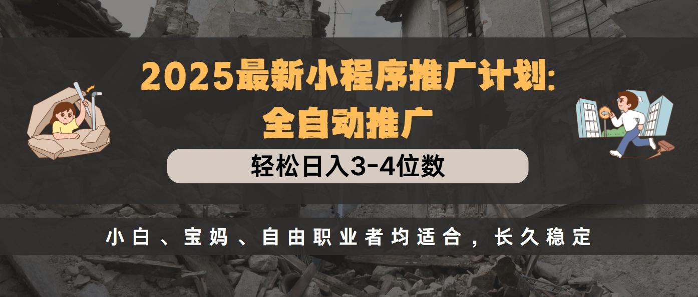 2025最新小程序推广计划全自动推广，轻松日入3-4位数，小白、宝妈、自由职业者均适合，长久稳定赚米吧-网创项目资源站-副业项目-创业项目-搞钱项目赚米吧