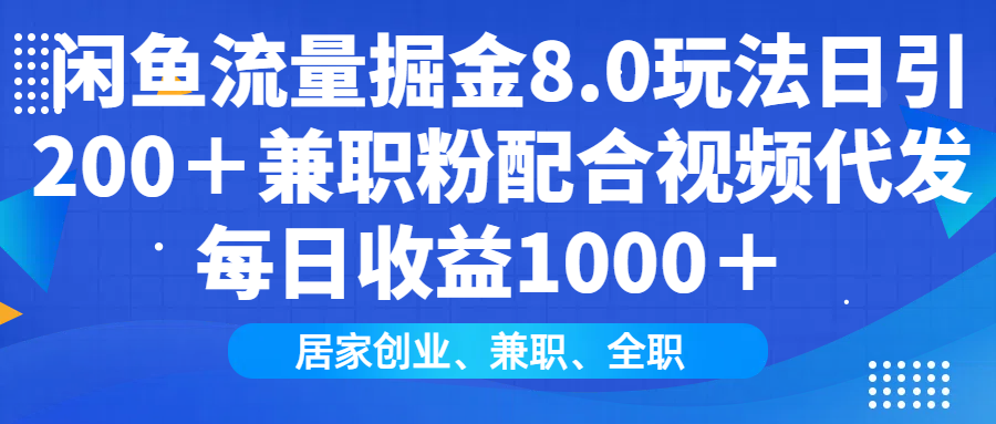 闲鱼流量掘金8.0玩法日引200＋兼职粉配合做视频代发每日收益1000＋赚米吧-网创项目资源站-副业项目-创业项目-搞钱项目赚米吧