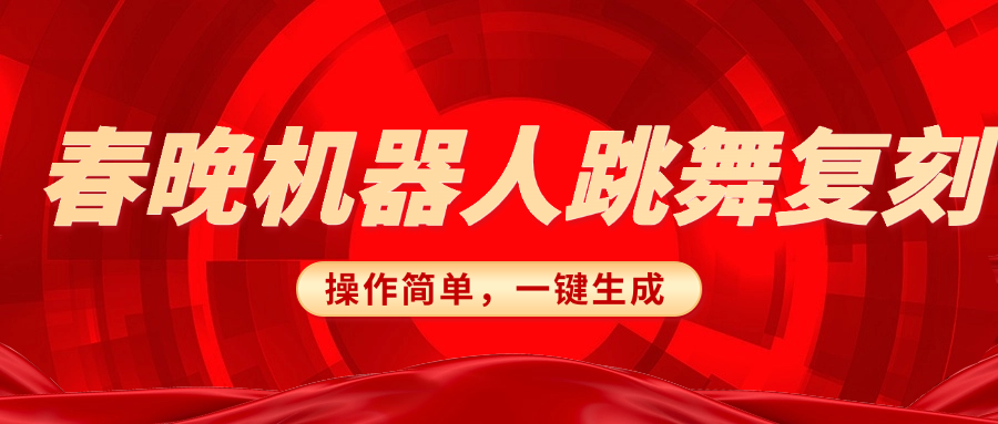 春晚机器人复刻，AI机器人搞怪赛道，操作简单适合，一键去重，无脑搬运实现日入300+（详细教程）赚米吧-网创项目资源站-副业项目-创业项目-搞钱项目赚米吧