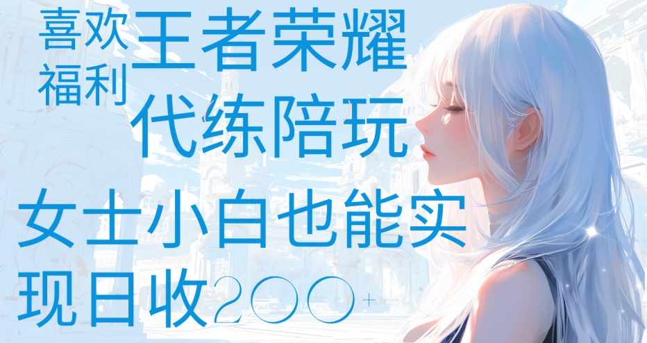 王者荣耀代打陪练喜欢王者的福利边玩还能多个收入女士小白也能轻松实现日收200+赚米吧-网创项目资源站-副业项目-创业项目-搞钱项目赚米吧