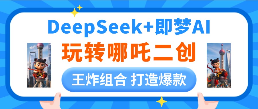 DeepSeek玩转哪吒二创，王炸组合 打造爆款赚米吧-网创项目资源站-副业项目-创业项目-搞钱项目赚米吧