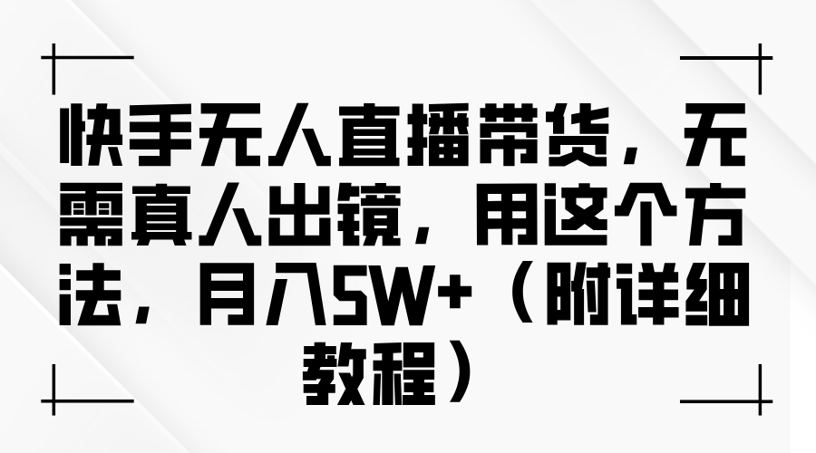 快手无人直播带货，无需真人出镜，用这个方法，月入5W+（附详细教程）赚米吧-网创项目资源站-副业项目-创业项目-搞钱项目赚米吧