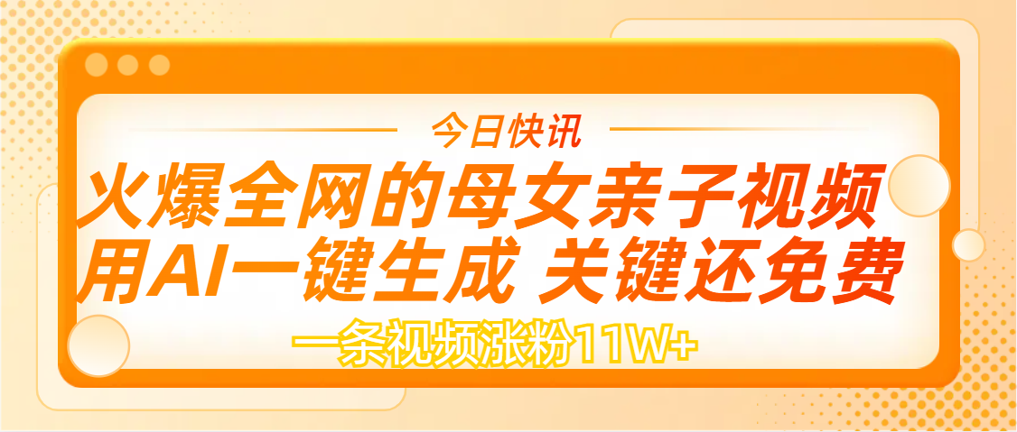 AI一键生成，母女亲子视频，一天视频涨粉11W+赚米吧-网创项目资源站-副业项目-创业项目-搞钱项目赚米吧