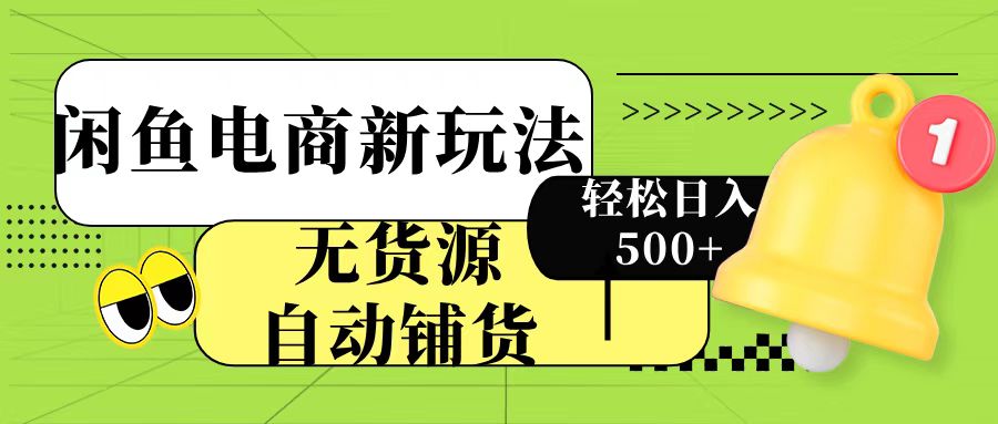闲鱼电商新玩法！无货源自动铺货，每天两小时轻松日入500+赚米吧-网创项目资源站-副业项目-创业项目-搞钱项目赚米吧