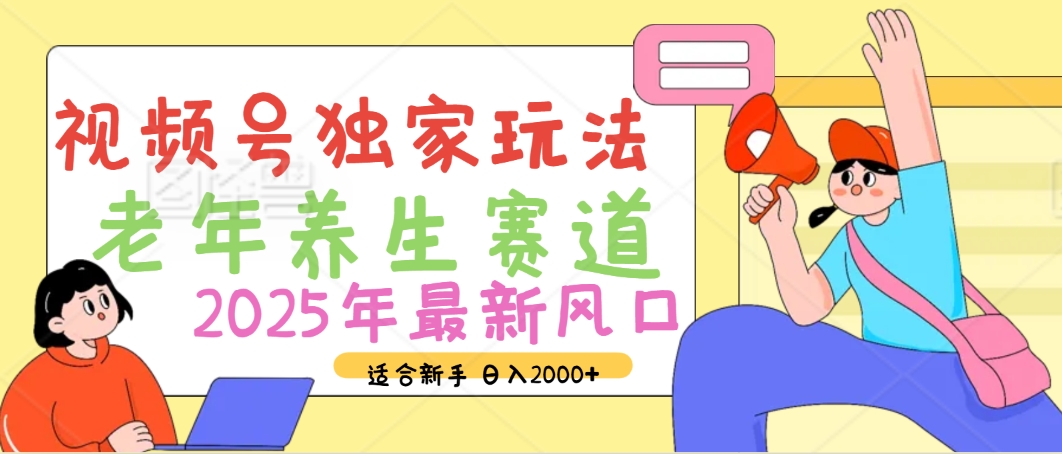 2025年疯传独家秘籍！视频号老年养生赛道惊现神技，零门槛搬运，日进斗金 2000+赚米吧-网创项目资源站-副业项目-创业项目-搞钱项目赚米吧