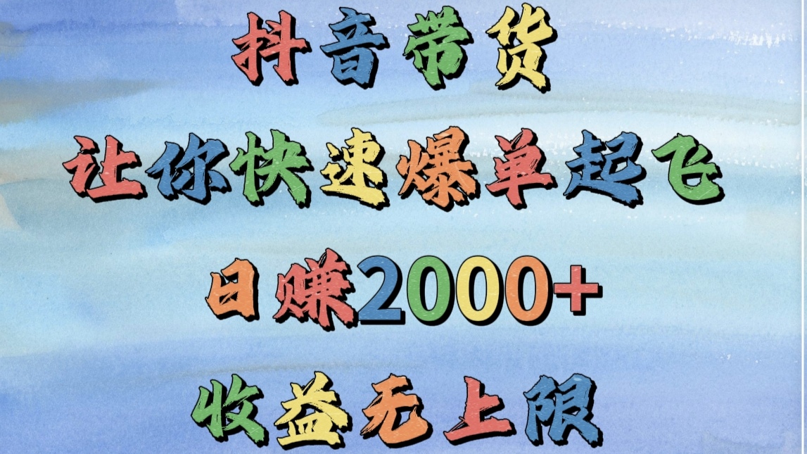 抖音带货，让你快速爆单起飞，日赚2000+，收益无上限赚米吧-网创项目资源站-副业项目-创业项目-搞钱项目赚米吧