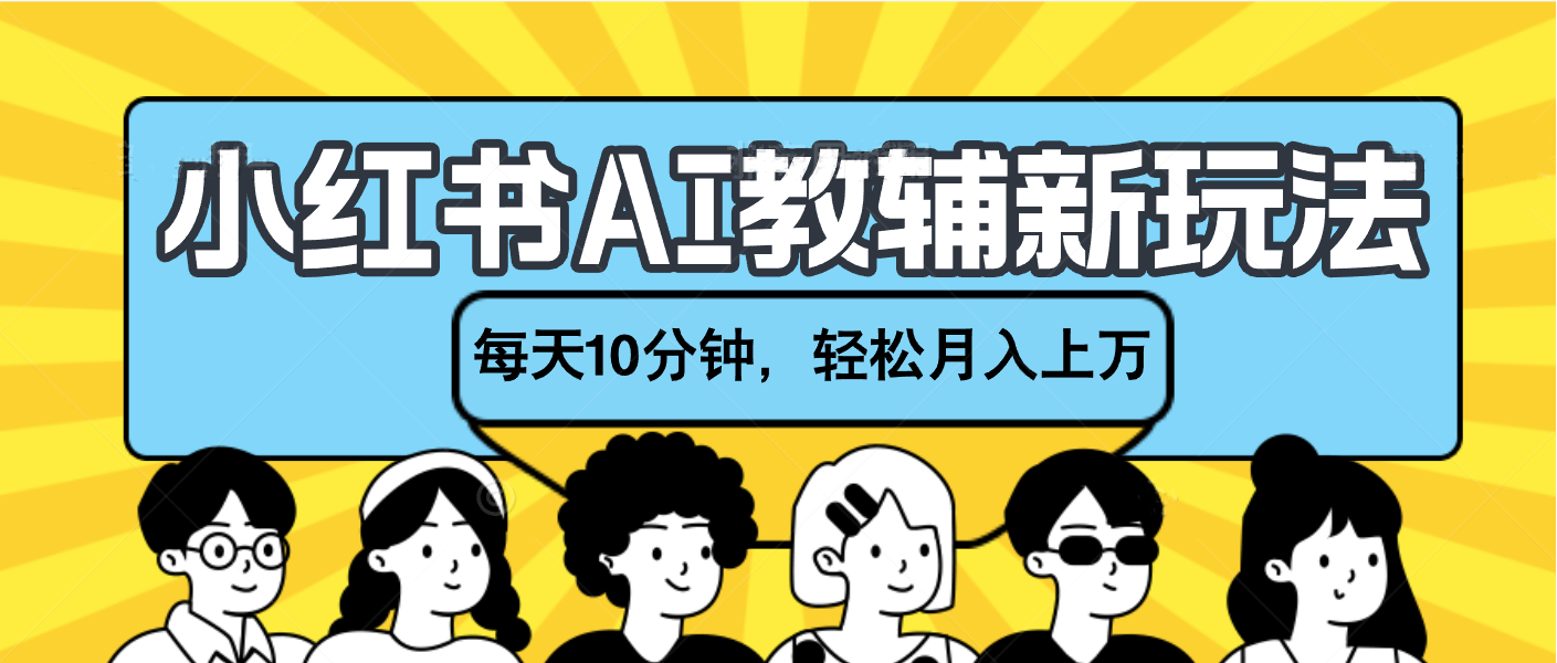 小红书AI教辅资料笔记新玩法，小白可做，每天10分钟，轻松月入上万赚米吧-网创项目资源站-副业项目-创业项目-搞钱项目赚米吧
