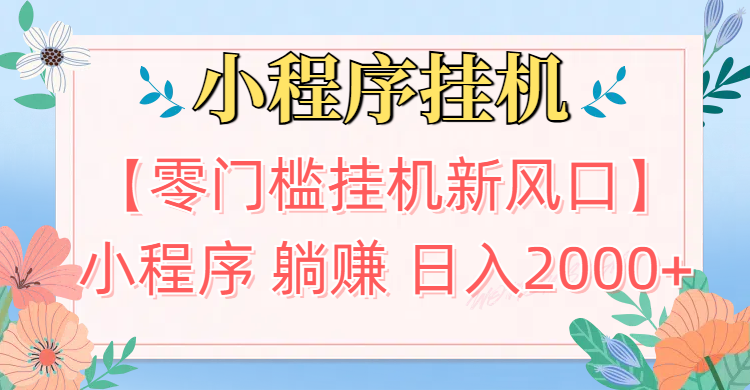 【零门槛挂机新风口】小程序躺赚日入2000+实操路径曝光!内部渠道限时开放赚米吧-网创项目资源站-副业项目-创业项目-搞钱项目赚米吧