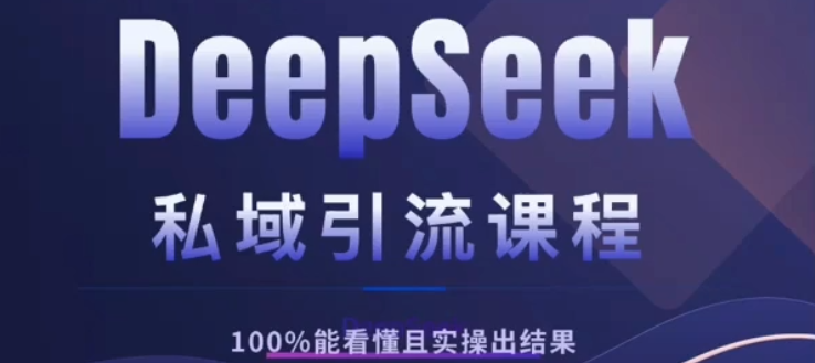 DeepSeek私域引流课程，小白也能看懂，实操必出结果，日引目标客户200+赚米吧-网创项目资源站-副业项目-创业项目-搞钱项目赚米吧