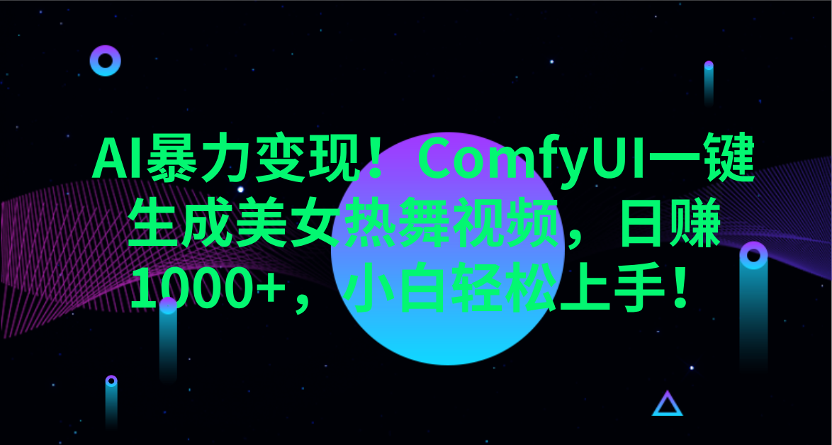 AI暴力变现！ComfyUI一键生成美女热舞视频，日赚1000+，小白轻松上手！。赚米吧-网创项目资源站-副业项目-创业项目-搞钱项目赚米吧