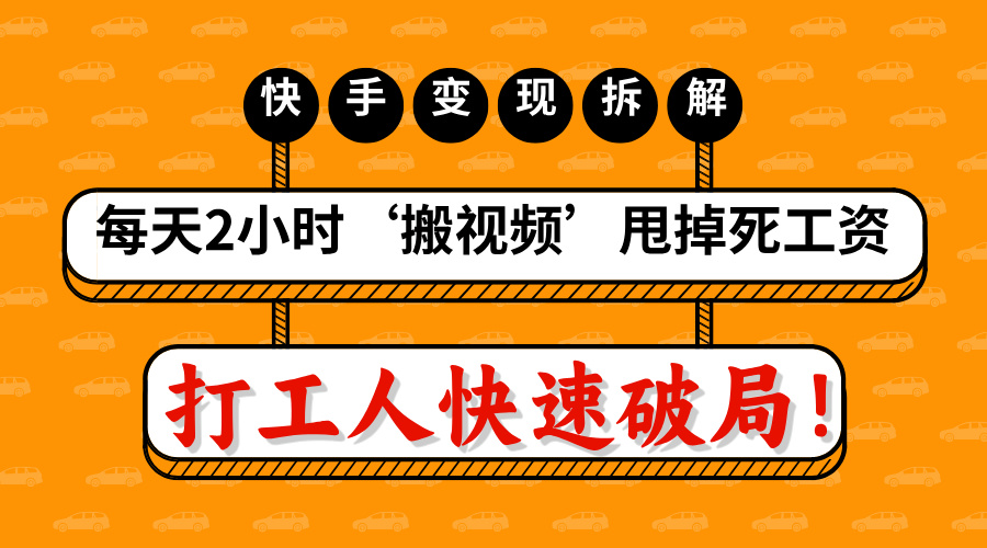 打工人快速破局！每天2小时‘搬视频’，甩掉死工资：快手变现流水线拆解赚米吧-网创项目资源站-副业项目-创业项目-搞钱项目赚米吧