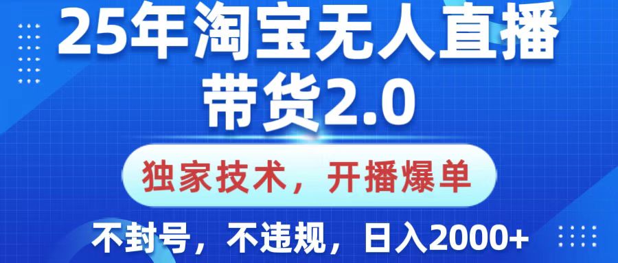25年淘宝无人直播带货2.0，独家技术，开播爆单，纯小白易上手，不封号，不违规，，日入2000+赚米吧-网创项目资源站-副业项目-创业项目-搞钱项目赚米吧