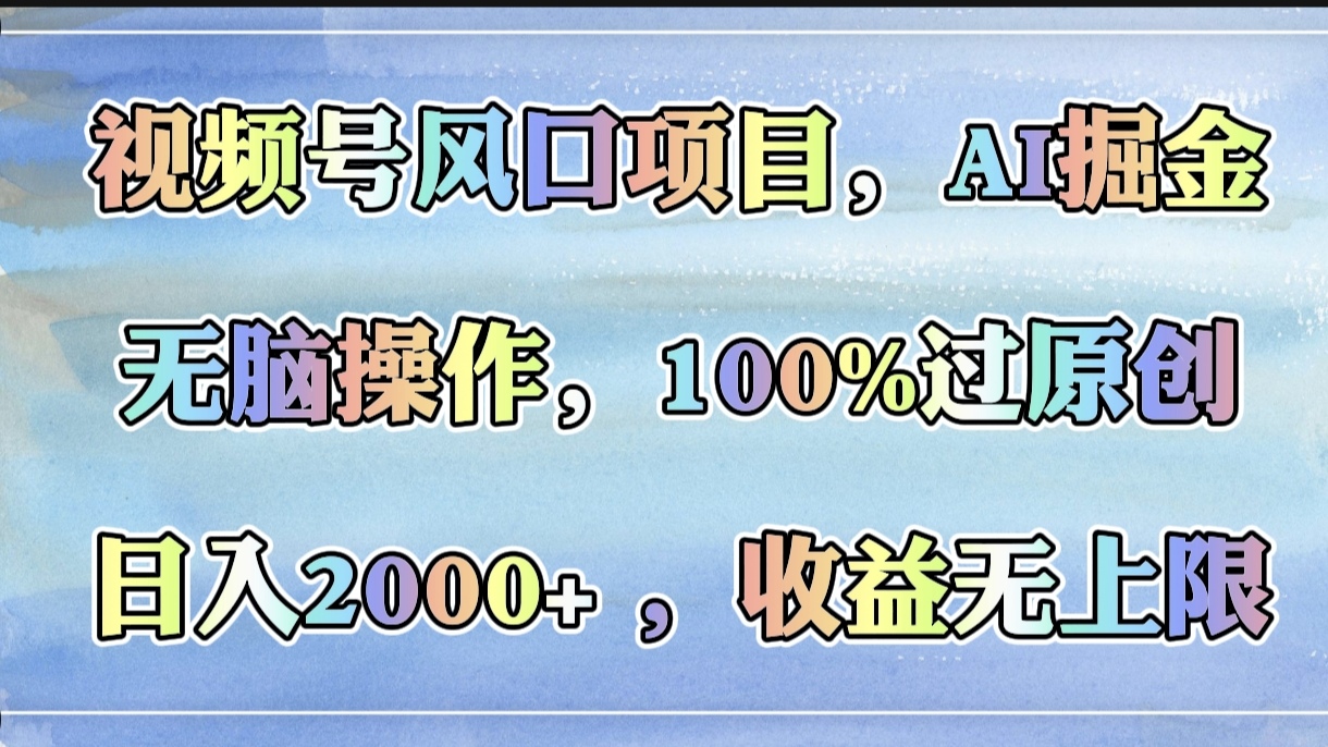 视频号风口项目，AI掘金，无脑操作，100%过原创，日入2000+，收益无上限赚米吧-网创项目资源站-副业项目-创业项目-搞钱项目赚米吧
