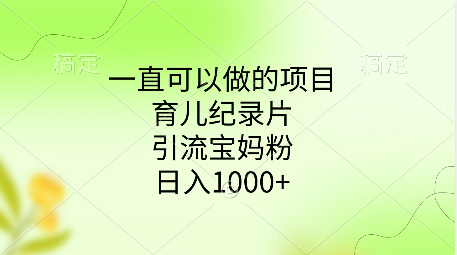 一直可以做的项目，育儿纪录片，引流宝妈粉，日入1000+赚米吧-网创项目资源站-副业项目-创业项目-搞钱项目赚米吧