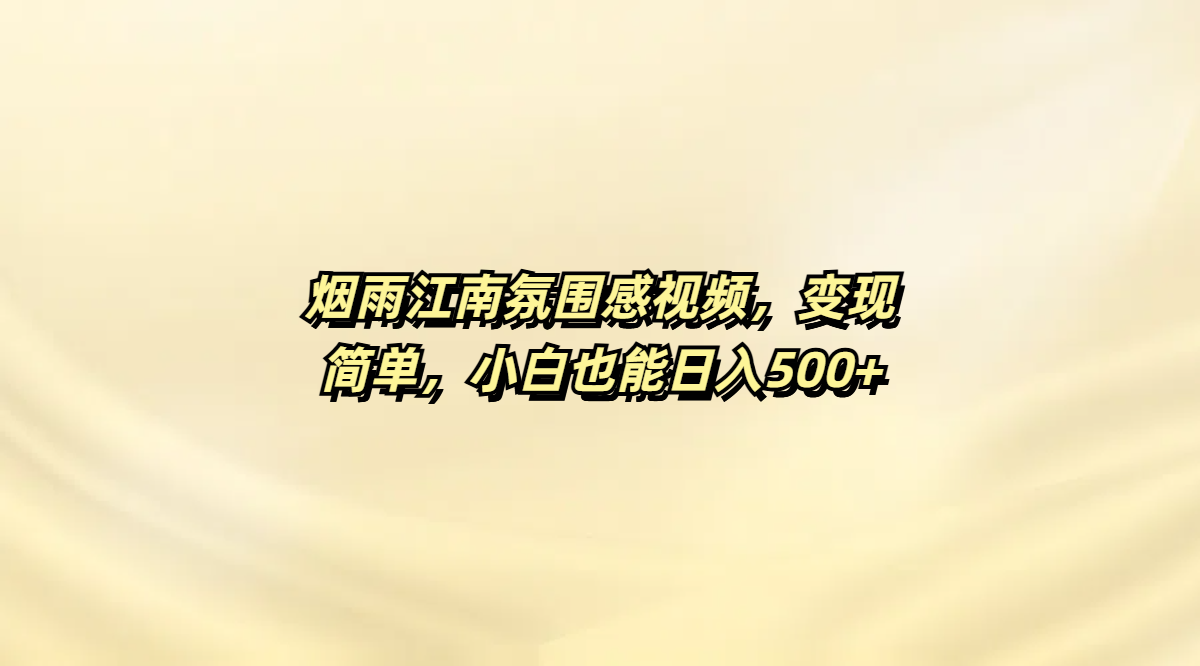 烟雨江南氛围感视频，变现简单，小白也能日入500+赚米吧-网创项目资源站-副业项目-创业项目-搞钱项目赚米吧