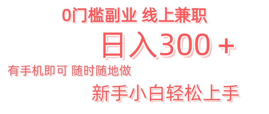 日入300＋0门槛副业 有手机即可 随时随地做 新手小白轻松上手赚米吧-网创项目资源站-副业项目-创业项目-搞钱项目赚米吧