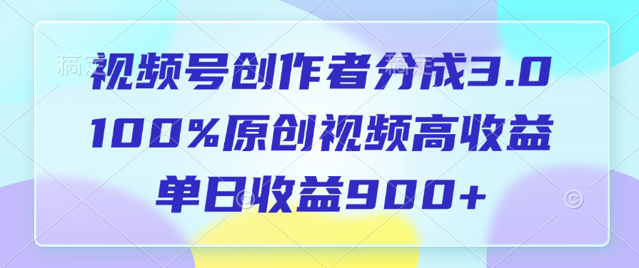视频号创作者分成3.0，100%原创视频高收益，单日收益900+赚米吧-网创项目资源站-副业项目-创业项目-搞钱项目赚米吧