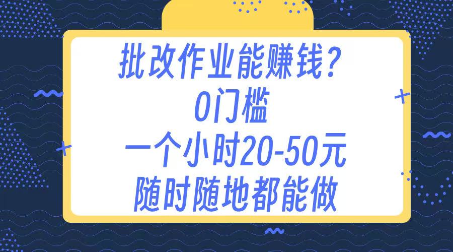 作业批改 0门槛手机项目 一小时20-50元 随时随地都可以做赚米吧-网创项目资源站-副业项目-创业项目-搞钱项目赚米吧