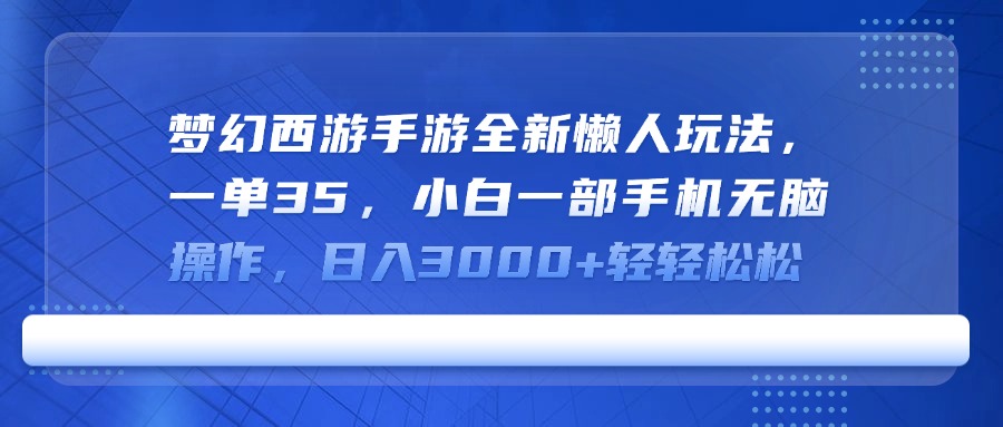 梦幻西游手游全新懒人玩法，一单35，小白一部手机无脑操作，日入3000+轻轻松松赚米吧-网创项目资源站-副业项目-创业项目-搞钱项目赚米吧