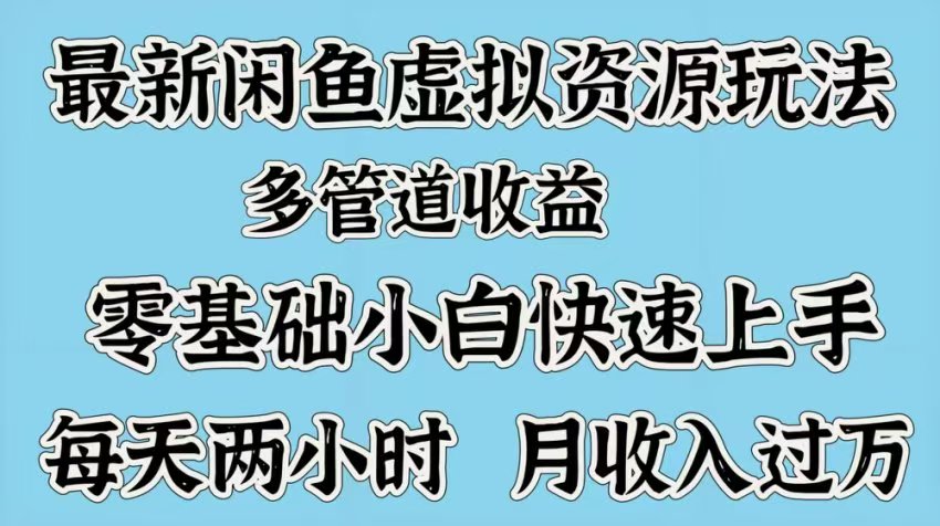 最新咸鱼虚拟资源玩法，多管道收益，零基础小白快速上手，每天两小时月收入过万赚米吧-网创项目资源站-副业项目-创业项目-搞钱项目赚米吧