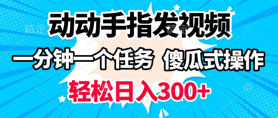 动动手指发视频 一分钟一个任务 轻松日入300+ 傻瓜式操作 随时随地赚收益赚米吧-网创项目资源站-副业项目-创业项目-搞钱项目赚米吧