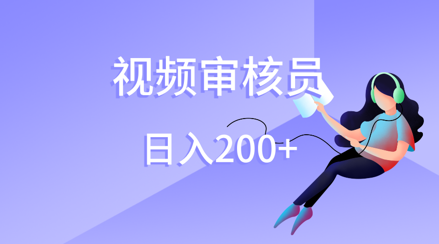 视频审核员，日入200（外面收费980）赚米吧-网创项目资源站-副业项目-创业项目-搞钱项目赚米吧